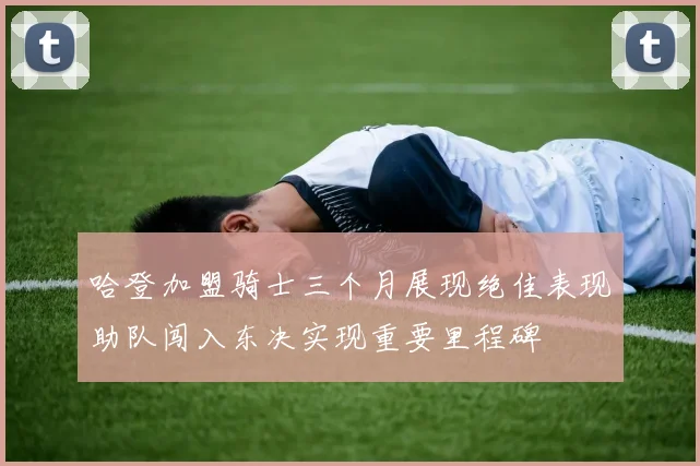 哈登加盟骑士三个月展现绝佳表现助队闯入东决实现重要里程碑